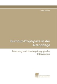 Burnout-Prophylaxe in der Altenpflege. Belastung und theaterp?dagogische Intervention