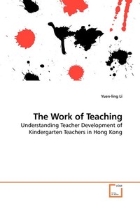  The Work of Teaching. Understanding Teacher Development of Kindergarten Teachers in Hong Kong 