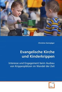  Evangelische Kirche und Kinderkrippen. Interesse und Engagement beim Ausbau von  Krippenpl?tzen im Wandel der Zeit
 