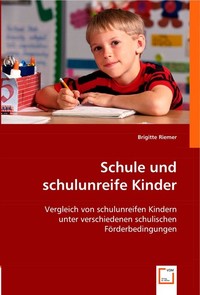  Schule und schulunreife Kinder. Vergleich von schulunreifen Kindern unter verschiedenen schulischen F?rderbedingungen 