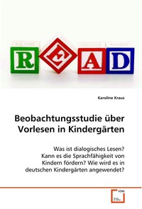  Beobachtungsstudie ?ber Vorlesen in Kinderg?rten. Was ist dialogisches Lesen? Kann es die Sprachf?higkeit von Kindern f?rdern? Wie wird es in deutschen Kinderg?rten angewendet? 